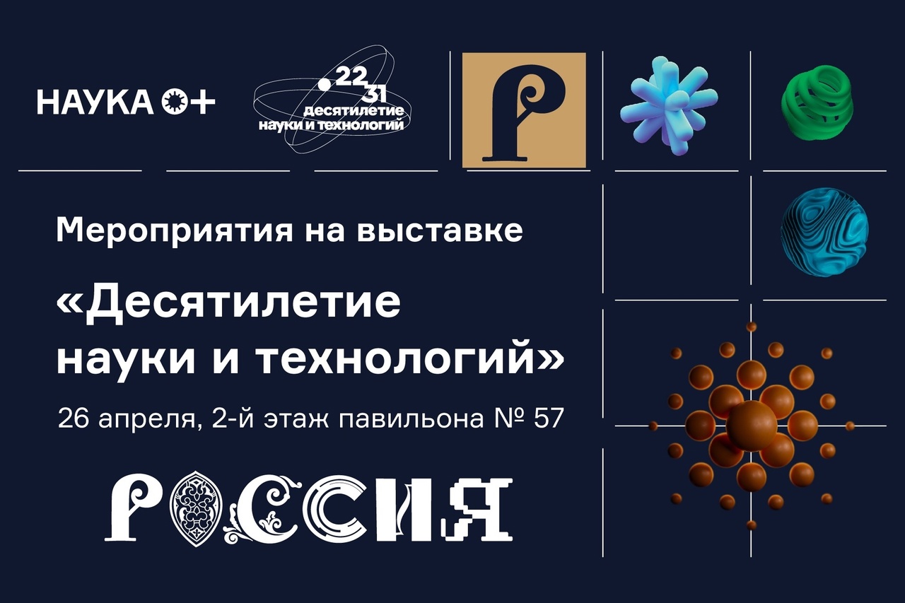 26 апреля, приглашаем всех желающих посетить познавательные мероприятия на выставке «Десятилетие науки и технологий».