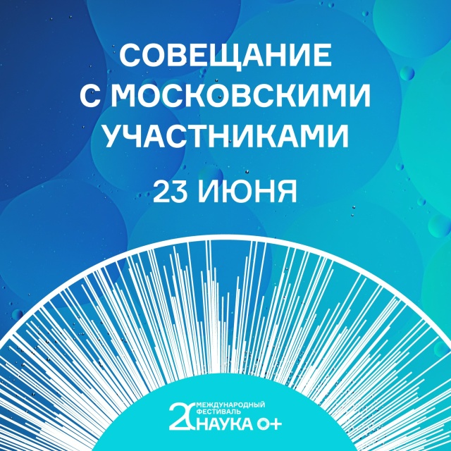 Приглашаем вас на второе рабочее совещание, посвящённое подготовке к XX юбилейному Фестивалю НАУКА 0+ в Москве.