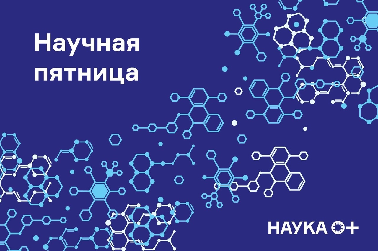 Научная пятница НАУКА 0+: что нового за неделю?