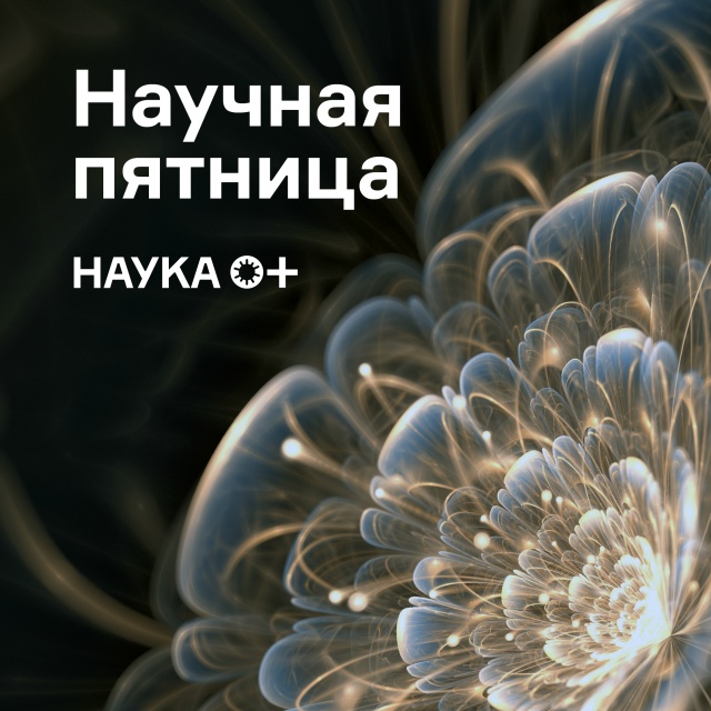 Научная пятница НАУКА 0+: что нового за неделю?