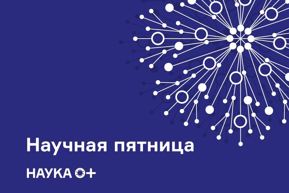 Научная пятница НАУКА 0+: что нового в науке за начало 2024 года?