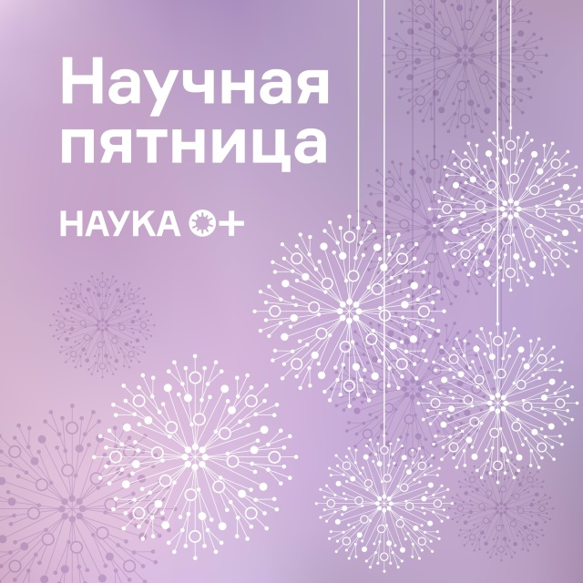 Научная пятница НАУКА 0+: что нового за неделю?
